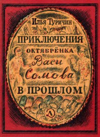 Илья Афроимович Туричин "Приключения октябрёнка Васи Сомова в прошлом" Илья Афроимович Туричин "Приключения октябрёнка Васи Сомова в прошлом"