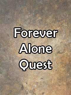   (Forever alone quest)