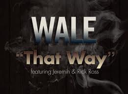 Wale-That Way ft. Jeremih & Rick Ross