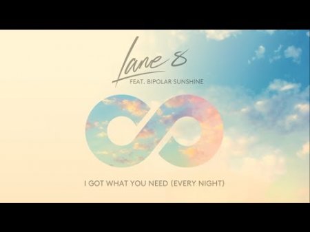 Lane 8 feat. Bipolar Sunshine - I Got What You Need (Every Night)